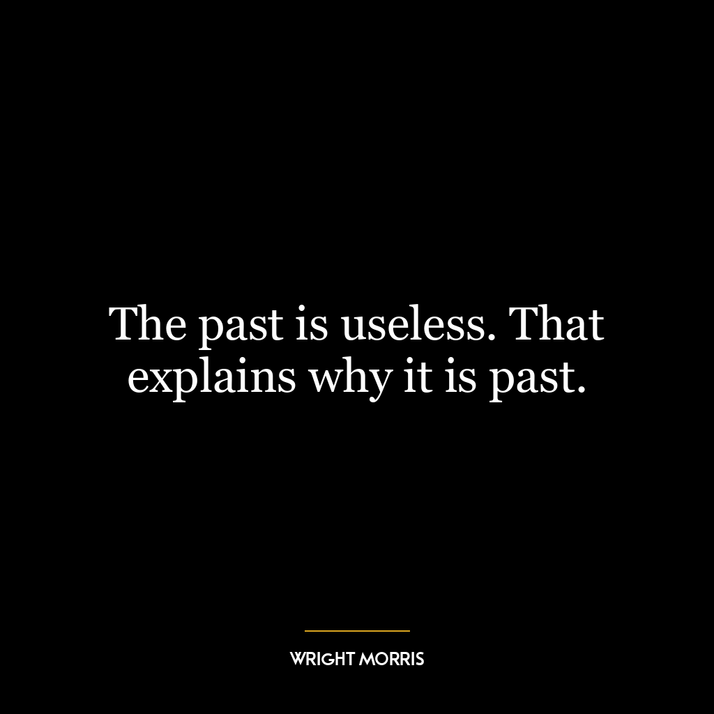 The past is useless. That explains why it is past.