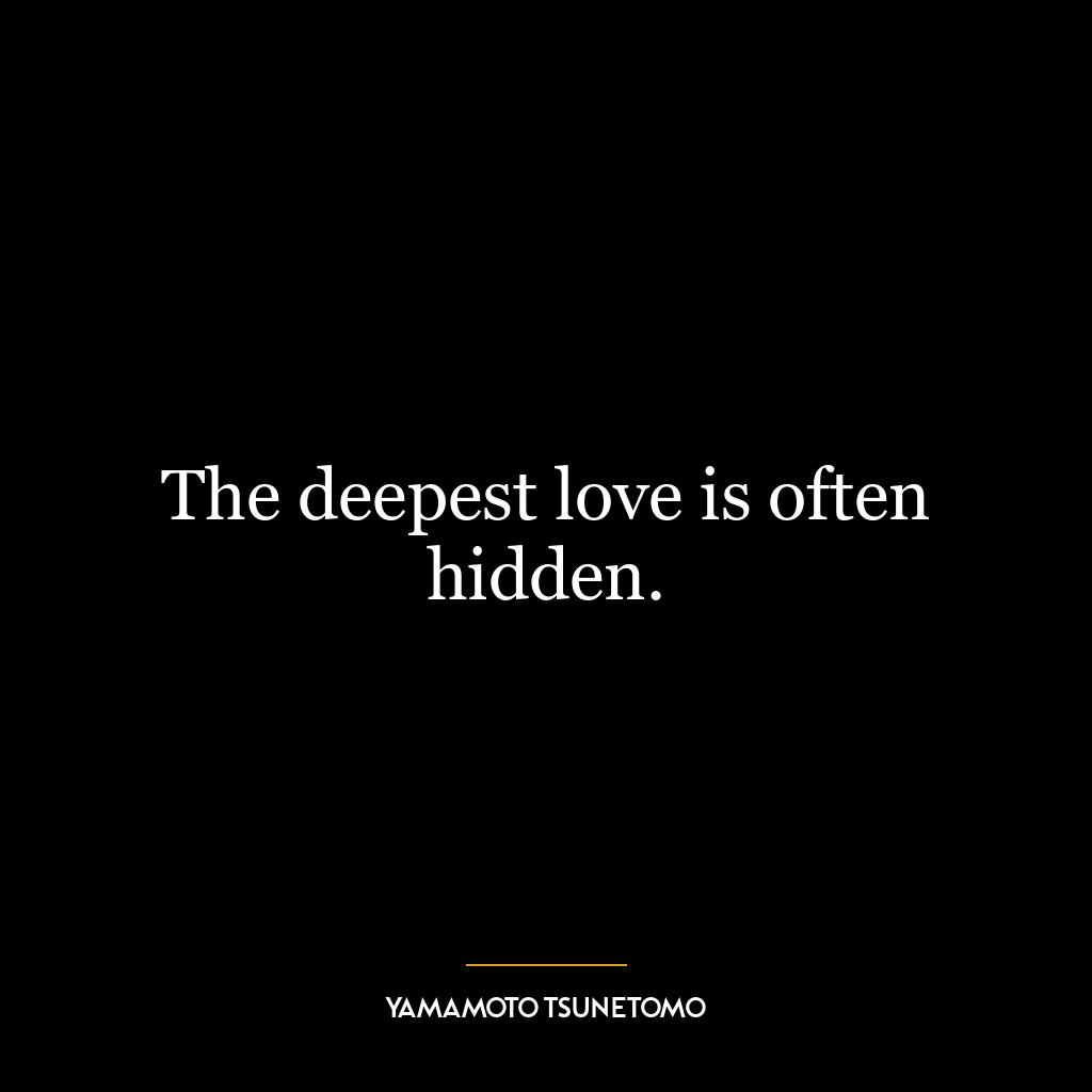 The deepest love is often hidden.