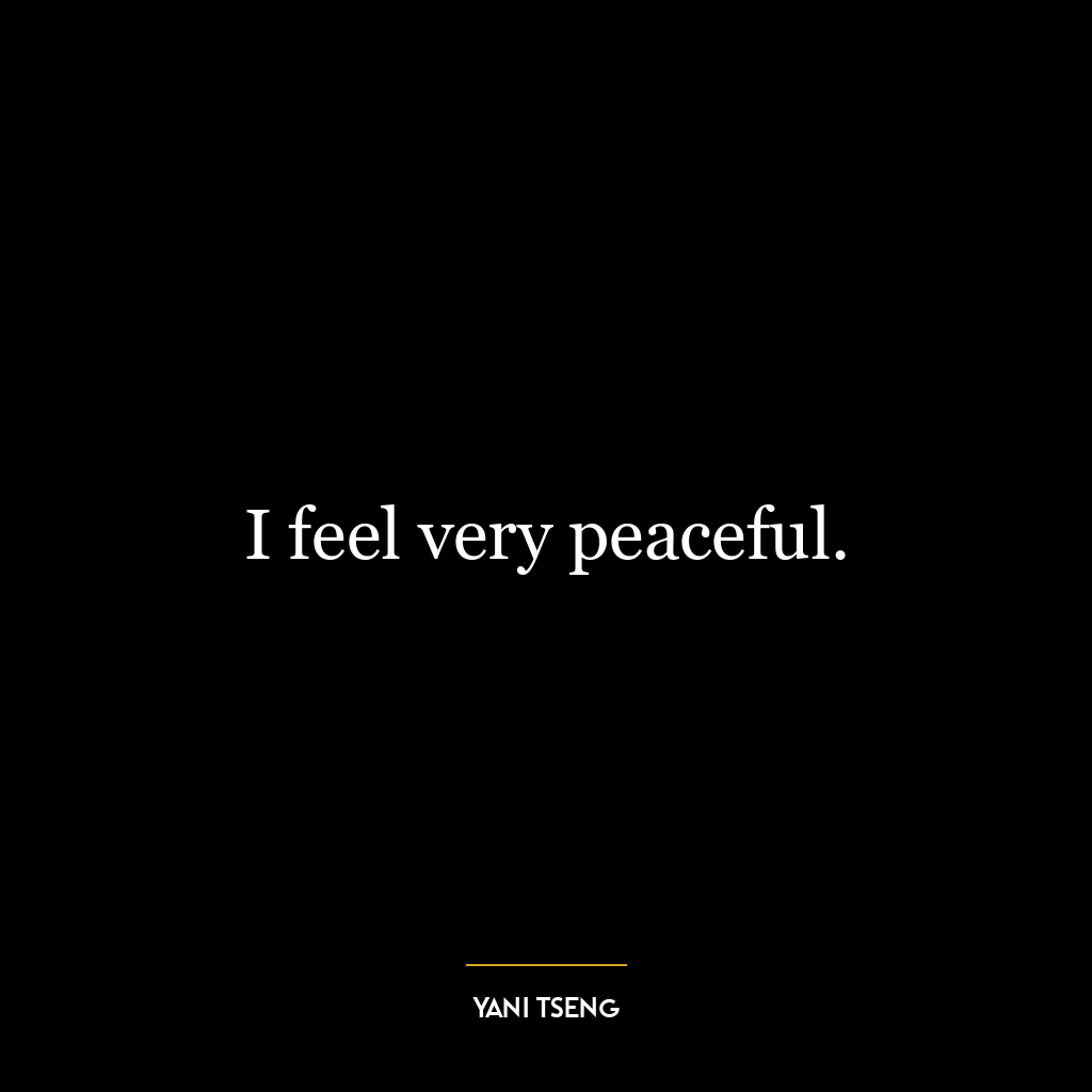 I feel very peaceful.