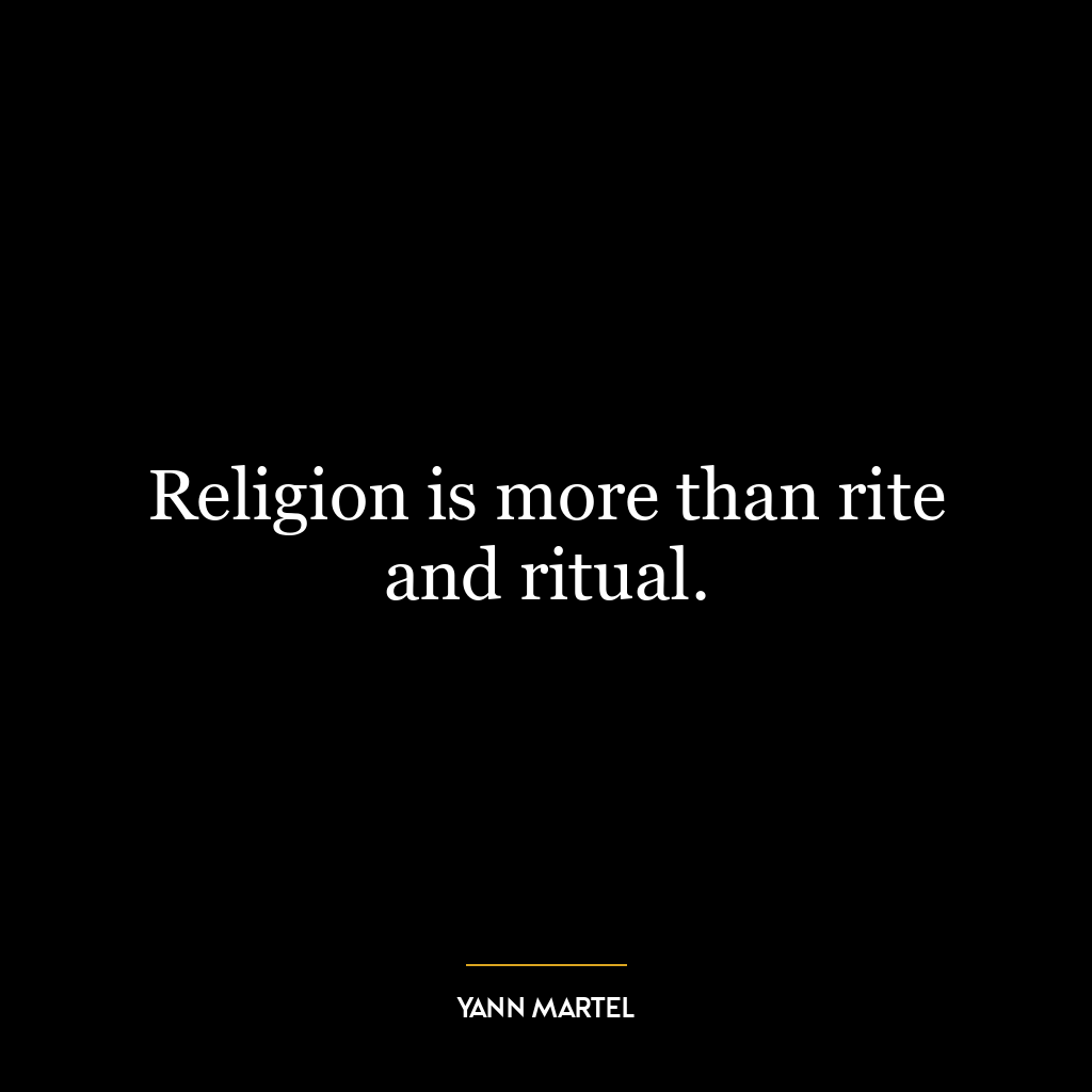 Religion is more than rite and ritual.