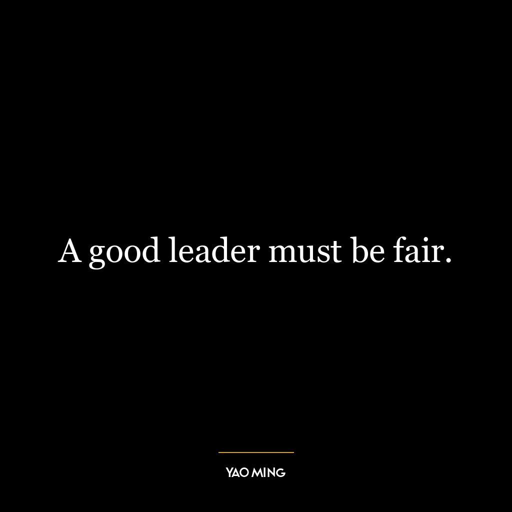 A good leader must be fair.