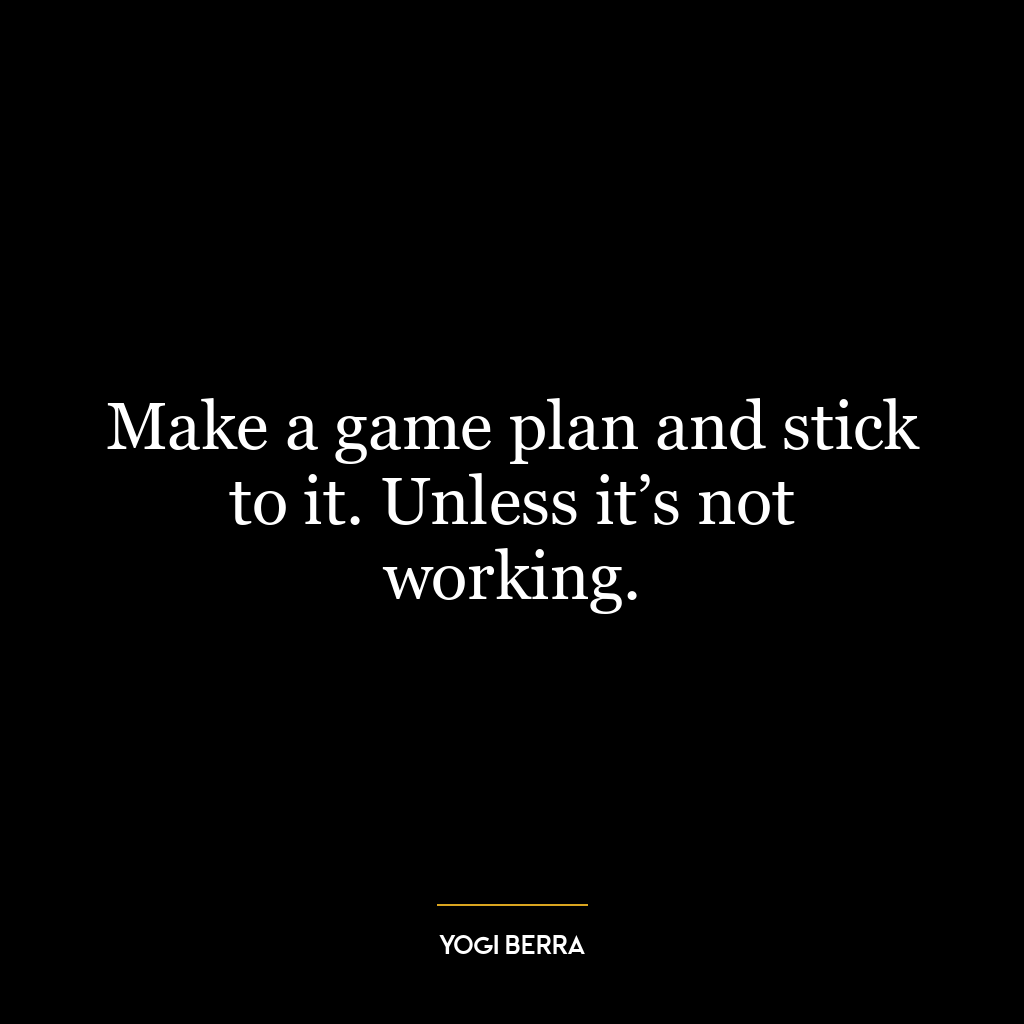 Make a game plan and stick to it. Unless it’s not working.